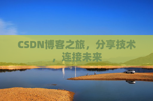 CSDN博客之旅,分享技术,连接未来